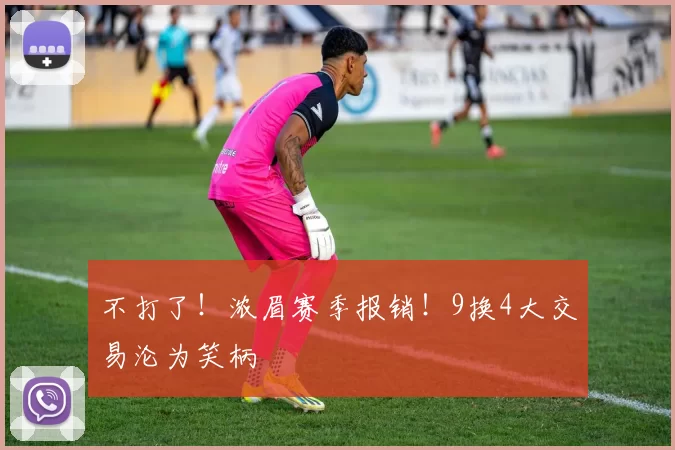 不打了！浓眉赛季报销！9换4大交易沦为笑柄